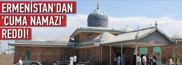 Ermenistan&#39;dan cuma namazı reddi!