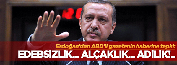 Erdoğan dan ABD li gazeteye sert tepki: Edebsizlik, al&#231;aklık, adilik