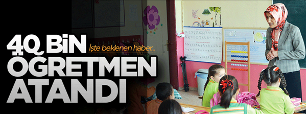40 bin &#246;ğretmen ataması ger&#231;ekleştirildi
