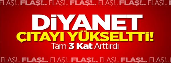 Diyanet &#199;ıtayı Y&#252;kseltti! Tam 3 Kat Arttırdı
