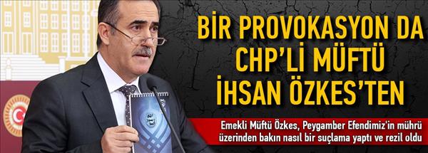 Bir provokasyon da CHP&#39;li M&#252;ft&#252; &#214;zkes&#39;ten