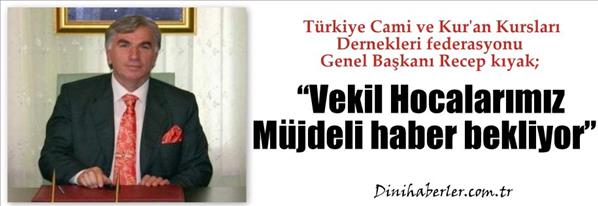 Recep kıyak ,Vekil Hocalarımız m&#252;jdeli haber bekliyor.