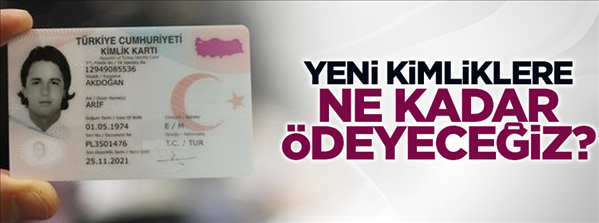 Yeni kimliklere ne kadar &#246;deyeceğiz?