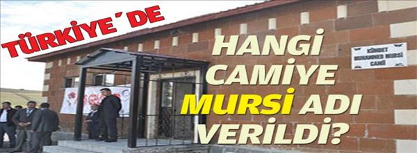 T&#252;rkiye&#39;de hangi camiye Mursi&#39;nin adı verildi?
