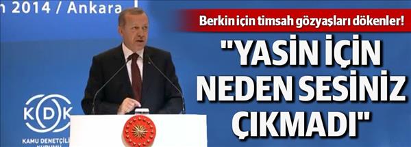 Erdoğan: Yasin i&#231;in neden sesiniz &#231;ıkmadı?
