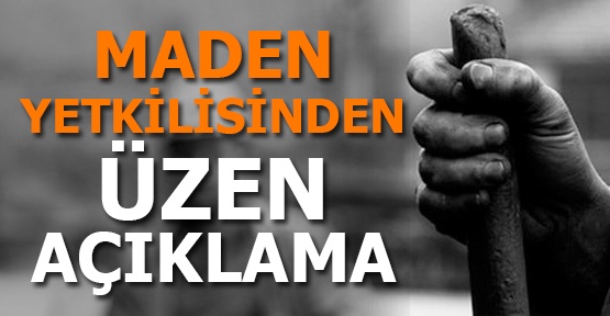 Maden yetkilisinden &#252;zen a&#231;ıklama