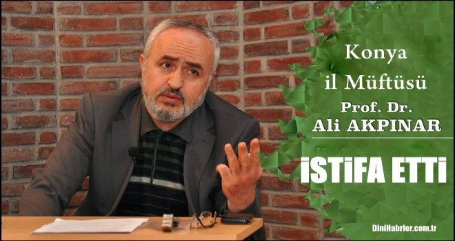 Konya İl Müftüsü Akpınar istifa etti!