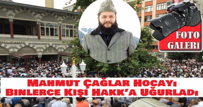 Mahmut Çağlar Hocayı Binlerce Kişi Hakk’a Uğurladı