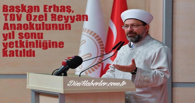 Başkan Erbaş, TDV Özel Reyyan Anaokulunun yıl sonu etkinliğine katıldı