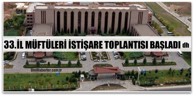 33. İl Müftüleri İstişare Toplantısıyapılıyor