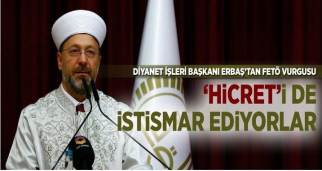 Erbaş'tan FETÖ vurgusu: Hicret'i de istismar ediyorlar