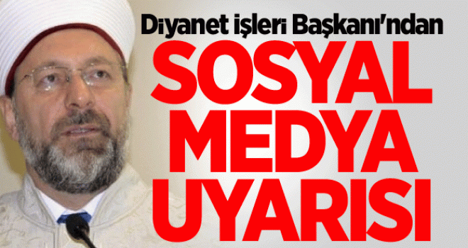 Diyanet İşleri Başkanı'ndan sosyal medya uyarısı