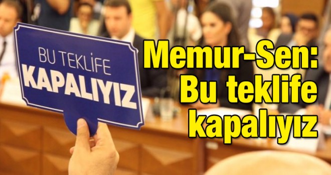 Memur-Sen: Bu teklife kapalıyız