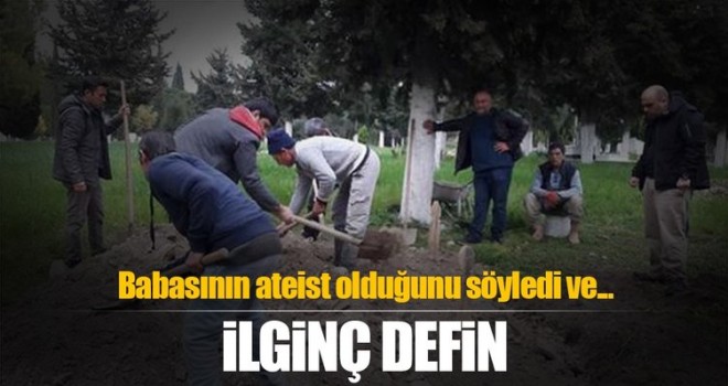 Ateist adamın vasiyeti üzerine ilginç defin 