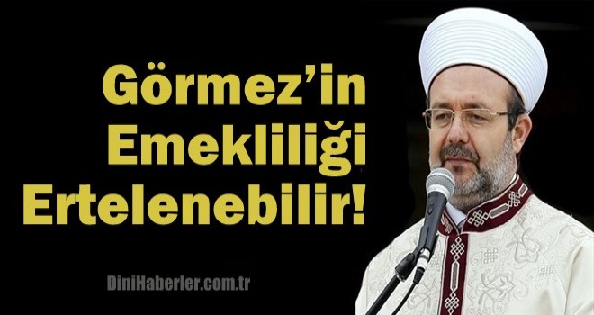 Görmez’in emekliliği ertelenebilir!