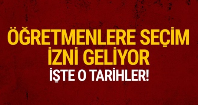 Öğretmenlere seçim izni! İşte o tarihler