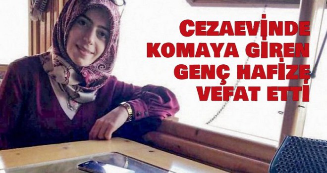 Cezaevinde komaya giren genç hafız vefat etti