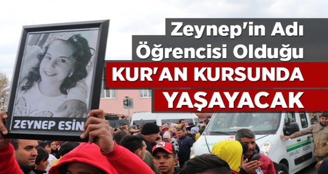 Zeynep'in adı öğrencisi olduğu Kur'an kursunda yaşayacak