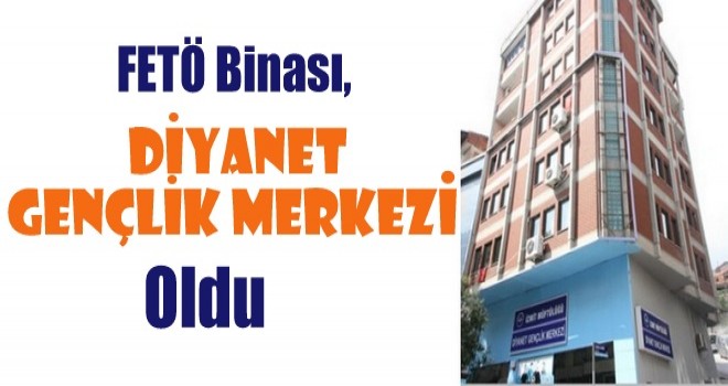 FETÖ binası, Diyanet Gençlik Merkezi oldu