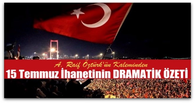 15 Temmuz İhanetinin DRAMATİK ÖZETİ…