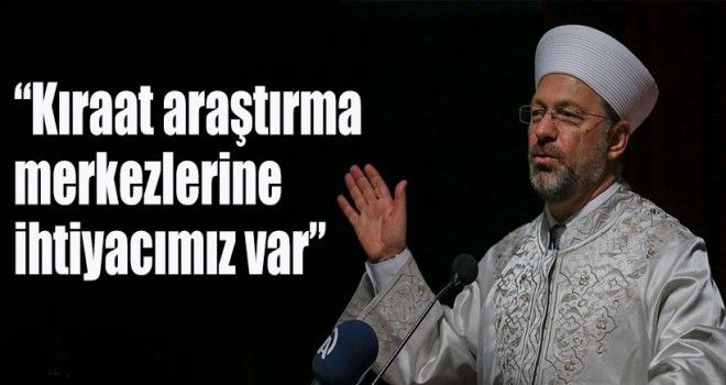 Kıraat araştırma merkezlerine ihtiyacımız var