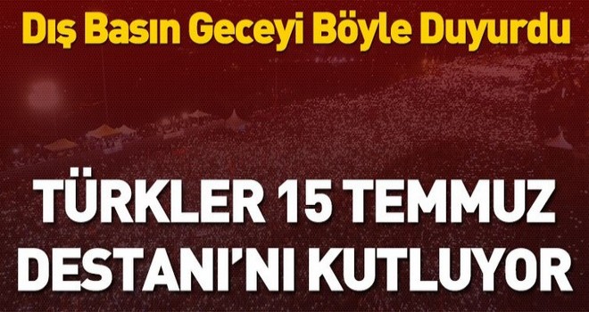 Dış basın 15 Temmuz Destanı'nı böyle gördü