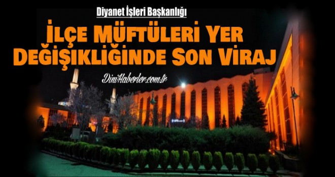 İlçe Müftüleri Yer Değişikliğinde Son Viraj