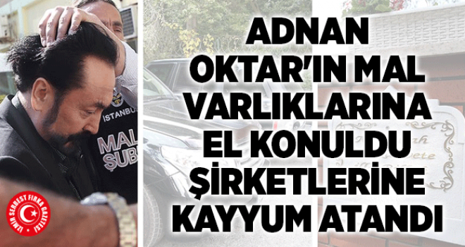 Adnan Oktar'ın mal varlıklarına el konuldu