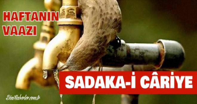 Haftanın Vaazı, İNFAK, SADAKA-İ CARİYE VE VAKIFLAR