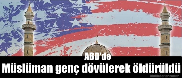 ABD\'de Müslüman genç dövülerek öldürüldü