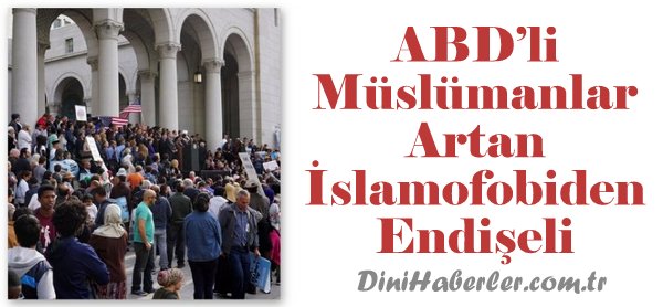 ABD’li Müslümanlar Artan İslamofobiden Endişeli