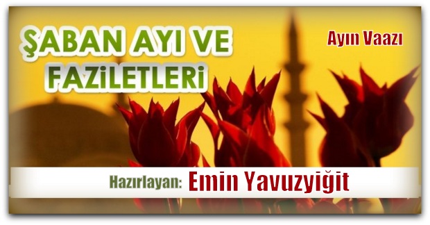 Ayın Vaazı, Şaban Ayının Değeri ve Faziletleri