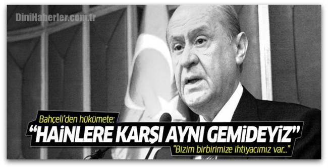 Bahçeli\'den hükümete, Hainlere karşı aynı gemideyiz!