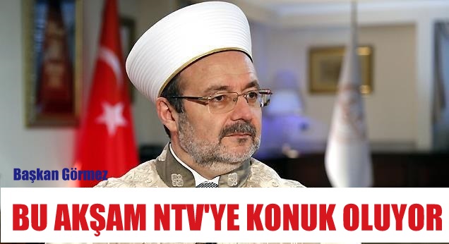 Başkan Görmez, bu akşam NTV’ye konuk oluyor…