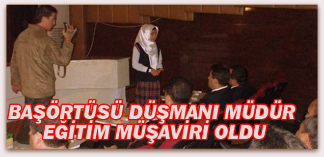 Başörtüsü Düşmanı müdür eğitim müşaviri oldu