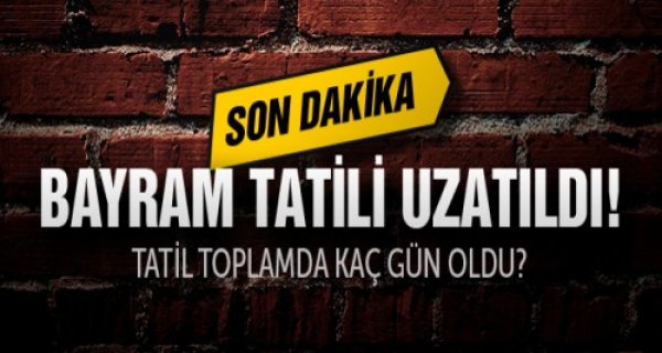 Bayram tatili 1 gün uzadı!