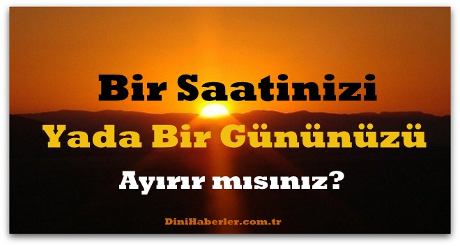 Bir Saatinizi Yada Bir Gününüzü Ayırabilir misiniz?