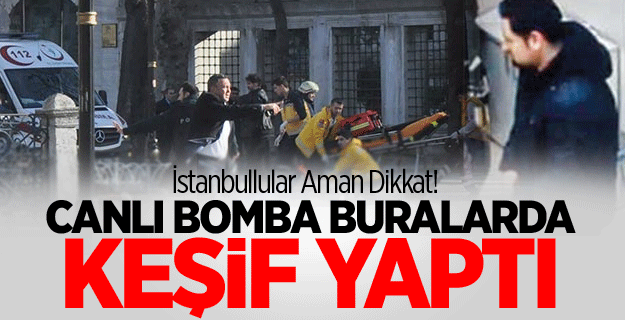 Bu 6 noktaya dikkat: Canlı bomba keşif yapmış!