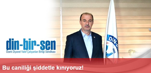 Bu caniliği şiddetle kınıyoruz!