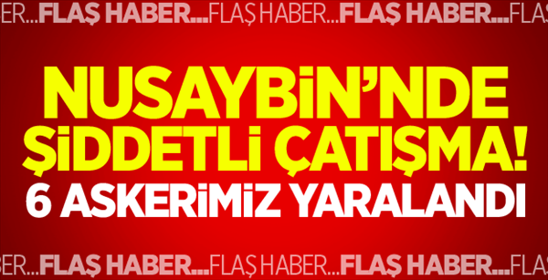 Büyük Çatışma: 6 Asker Yaralı!