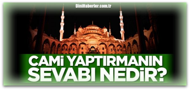 Cami yaptırmanın sevabı nedir?