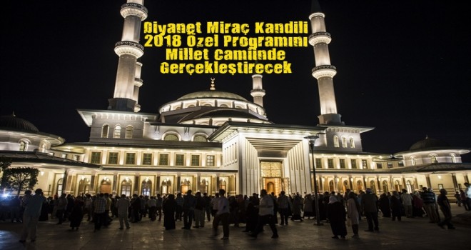 Diyanet Miraç Kandili 2018 Özel Programını Millet Camiinde Gerçekleştirecek