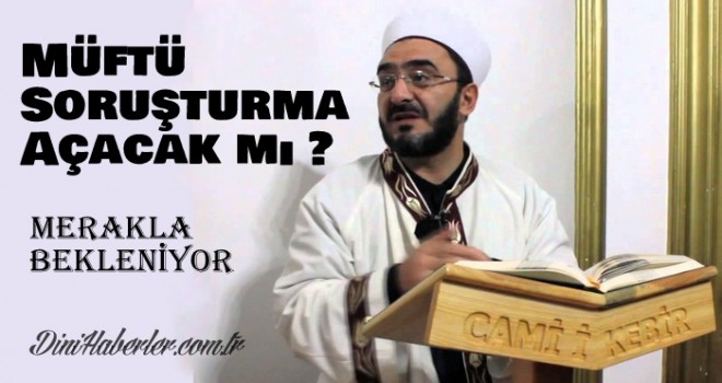 Müftü Soruşturma Açacak mı ?