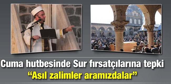 Cuma hutbesinde Sur fırsatçılarına tepki: Asıl zalimler aramızdalar