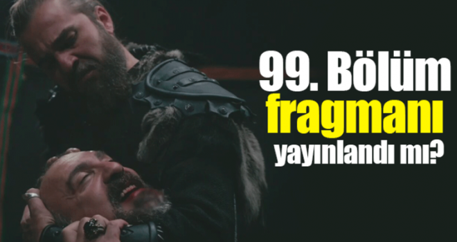 Diriliş Ertuğrul 99. yeni bölüm fragmanı heyecanlandırdı! ŞİMDİ İZLE