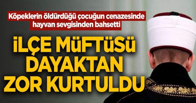 İlçe müftüsünün cenaze vaazı sonrası ortalık karıştı! Dayaktan zor kurtuldu