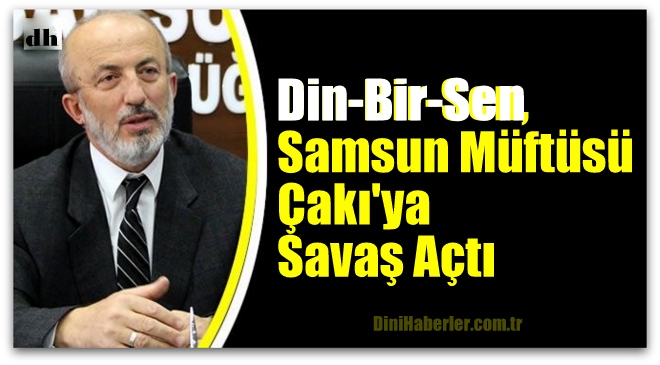 Din-Bir-Sen, Samsun Müftüsüne Savaş Açtı