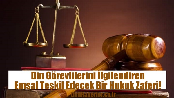 Din Görevlilerini İlgilendiren Emsal Teşkil Edecek Bir Hukuk Zaferi!