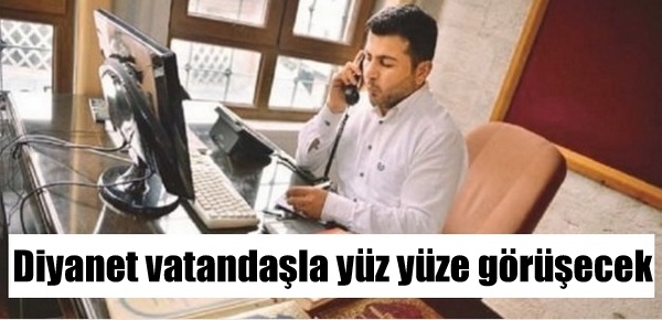 Diyanet vatandaşla yüz yüze görüşecek