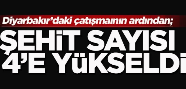 Diyarbakır'da çatışmanın ardından şehit sayısı 4'e yükseldi